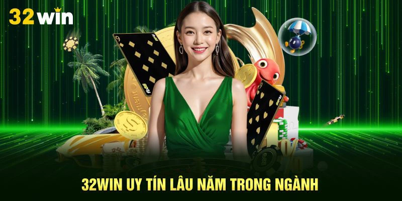 32Win uy tín lâu năm trong ngành