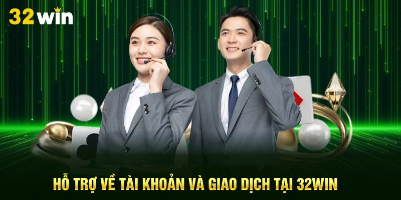 Hỗ trợ về tài khoản và giao dịch tại 32Win